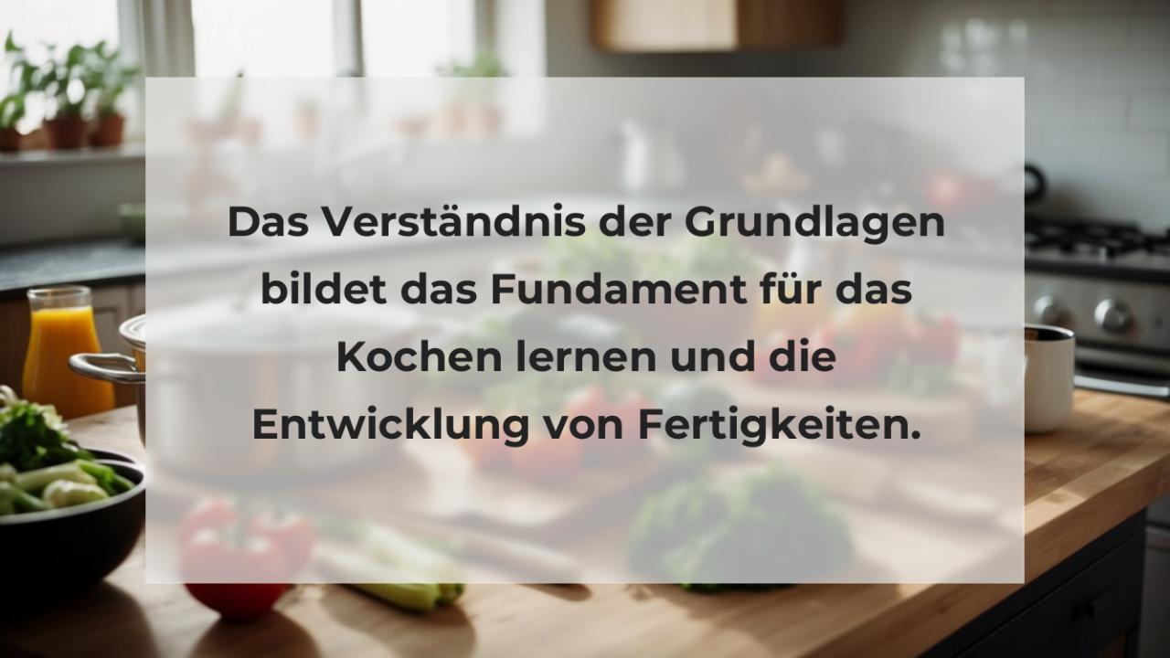 Das Verständnis der Grundlagen bildet das Fundament für das Kochen lernen und die Entwicklung von Fertigkeiten.