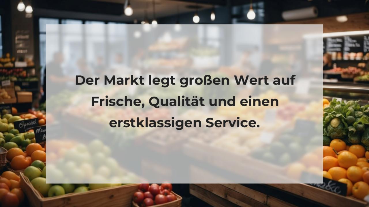 Der Markt legt großen Wert auf Frische, Qualität und einen erstklassigen Service.