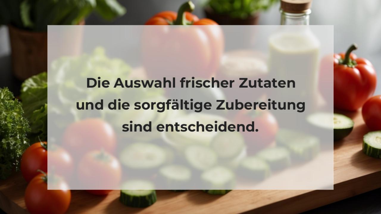 Die Auswahl frischer Zutaten und die sorgfältige Zubereitung sind entscheidend.