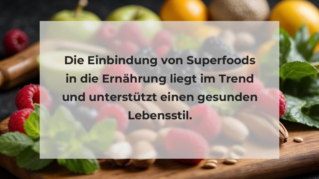 Die Einbindung von Superfoods in die Ernährung liegt im Trend und unterstützt einen gesunden Lebensstil.