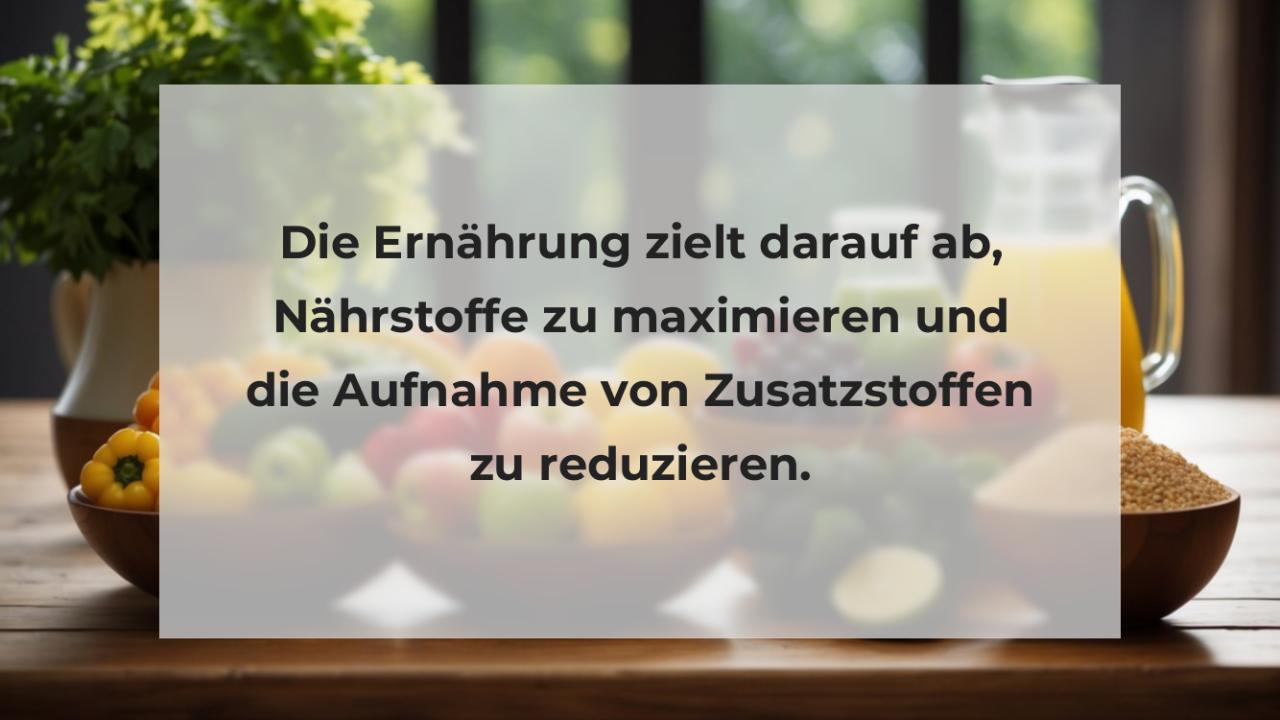 Die Ernährung zielt darauf ab, Nährstoffe zu maximieren und die Aufnahme von Zusatzstoffen zu reduzieren.