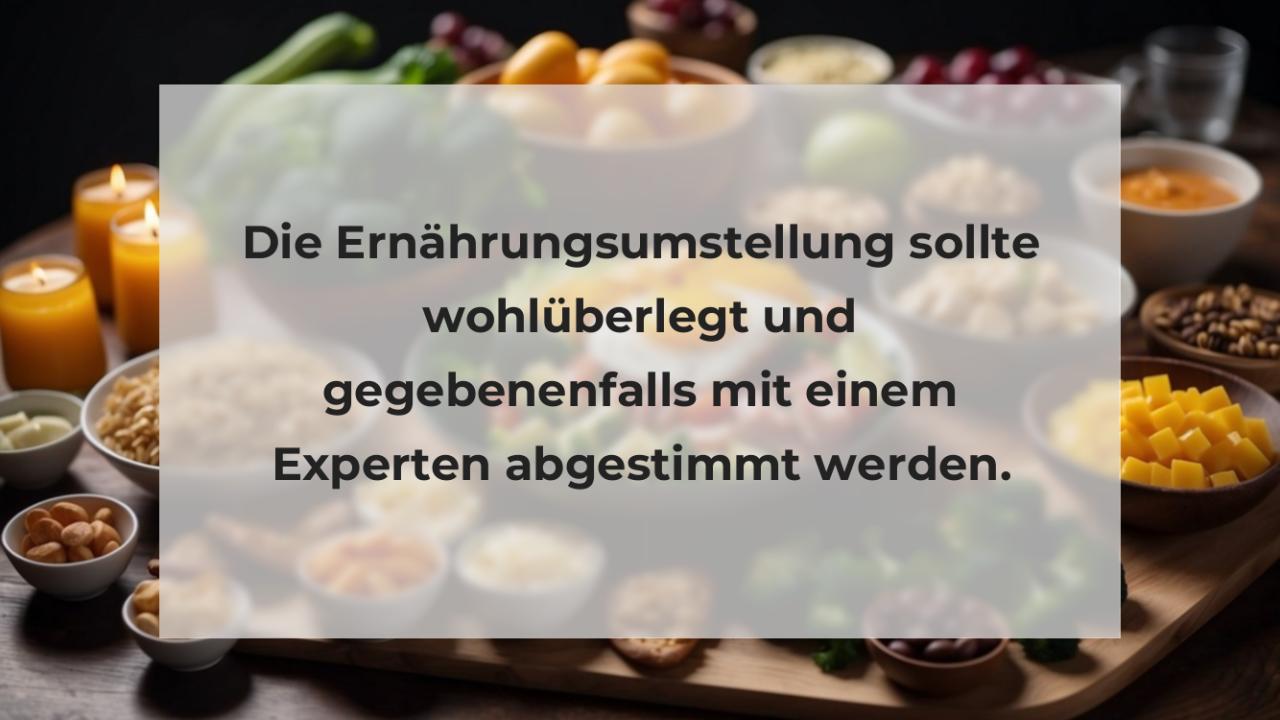 Die Ernährungsumstellung sollte wohlüberlegt und gegebenenfalls mit einem Experten abgestimmt werden.