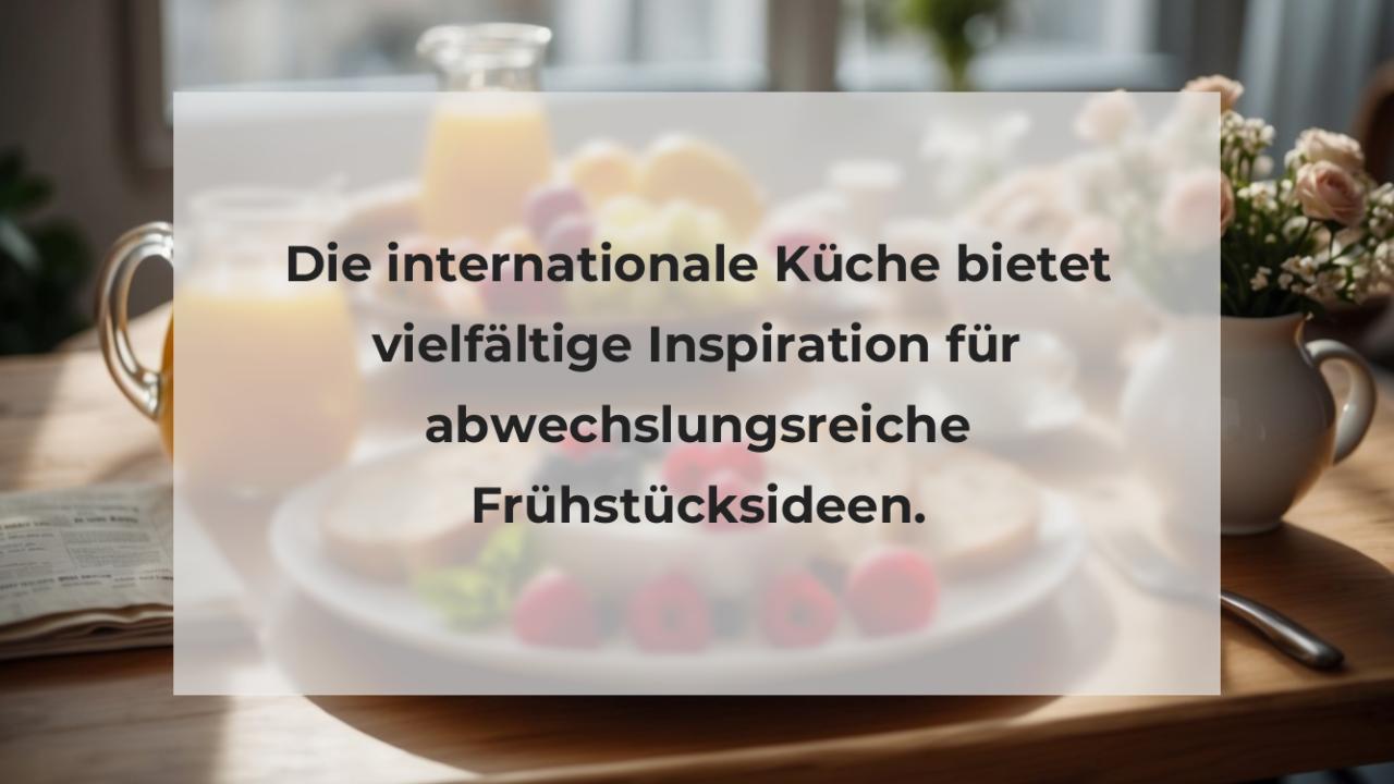 Die internationale Küche bietet vielfältige Inspiration für abwechslungsreiche Frühstücksideen.