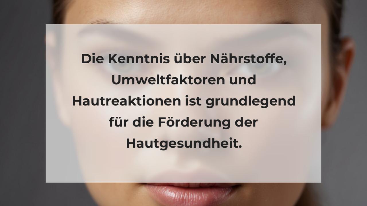 Die Kenntnis über Nährstoffe, Umweltfaktoren und Hautreaktionen ist grundlegend für die Förderung der Hautgesundheit.