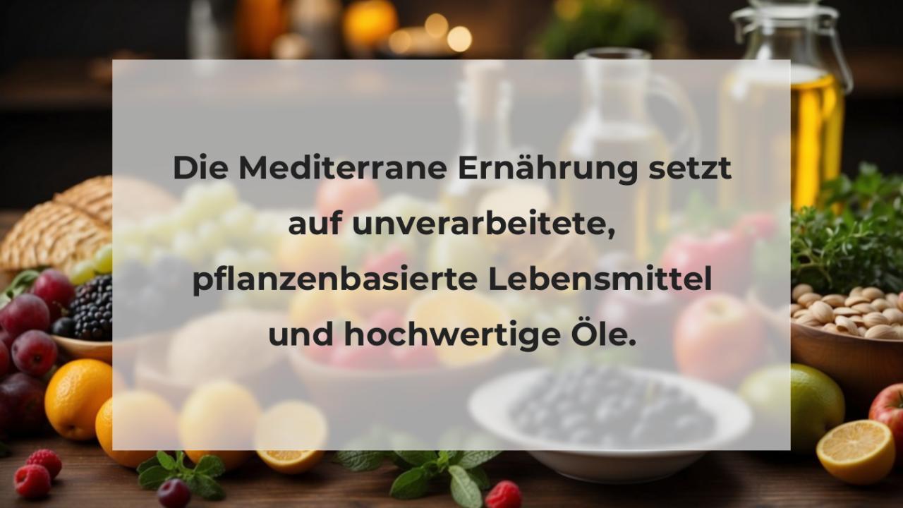 Die Mediterrane Ernährung setzt auf unverarbeitete, pflanzenbasierte Lebensmittel und hochwertige Öle.