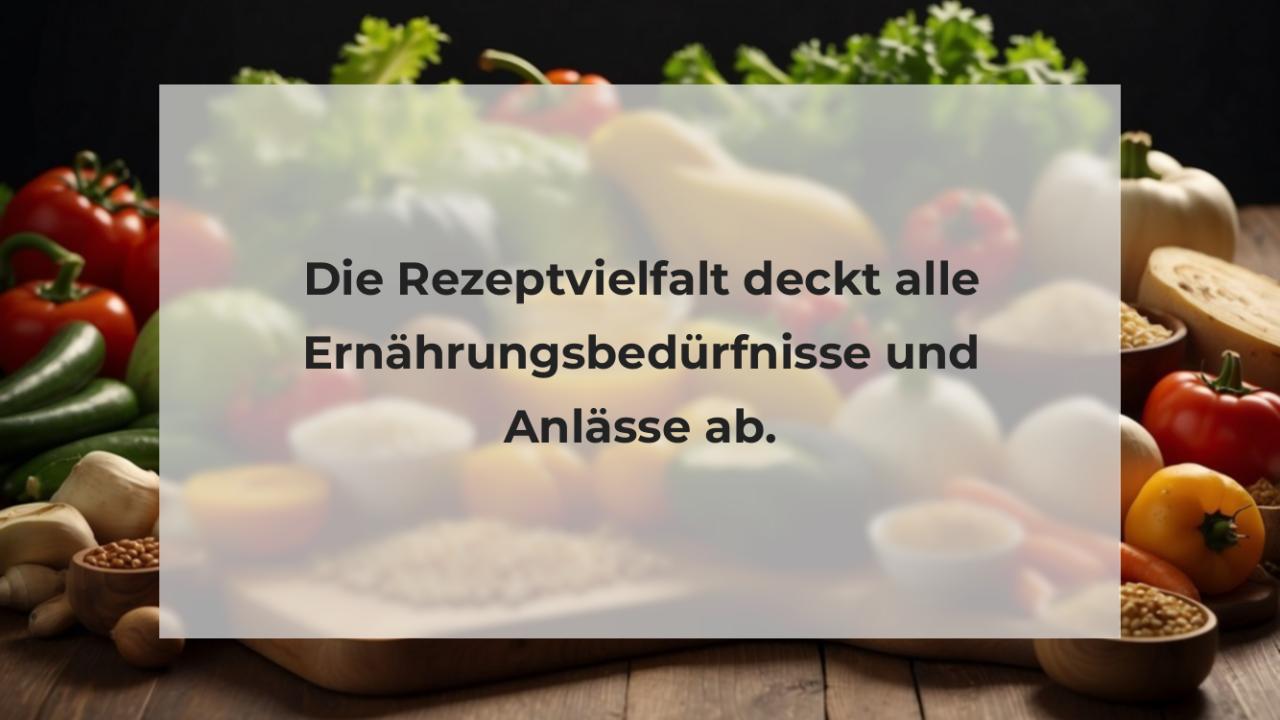 Die Rezeptvielfalt deckt alle Ernährungsbedürfnisse und Anlässe ab.