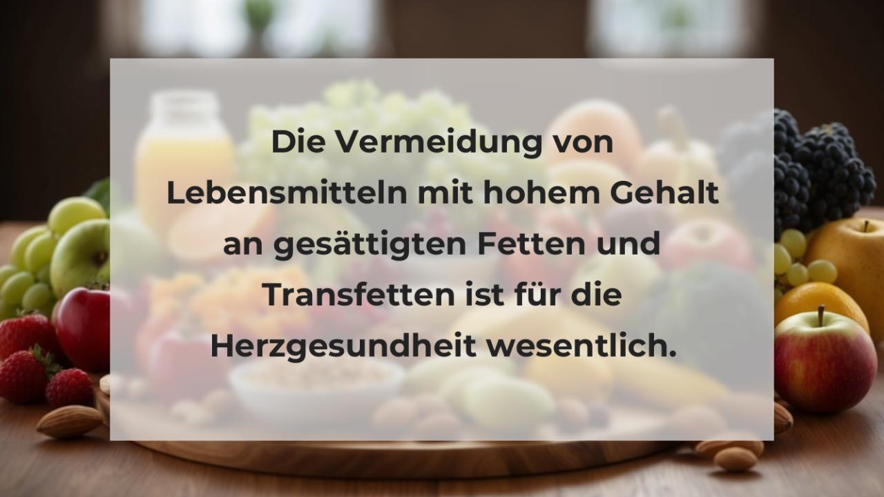 Die Vermeidung von Lebensmitteln mit hohem Gehalt an gesättigten Fetten und Transfetten ist für die Herzgesundheit wesentlich.