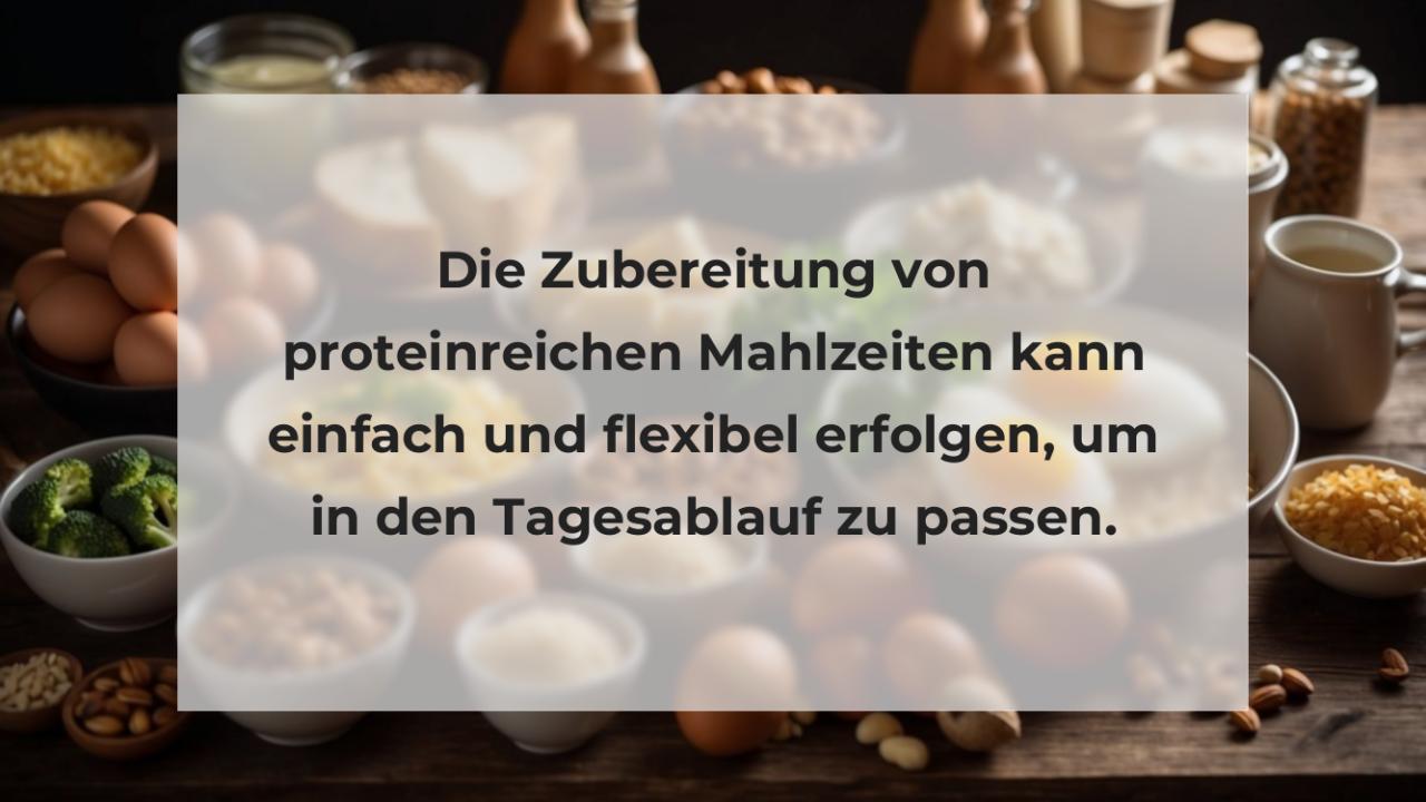 Die Zubereitung von proteinreichen Mahlzeiten kann einfach und flexibel erfolgen, um in den Tagesablauf zu passen.