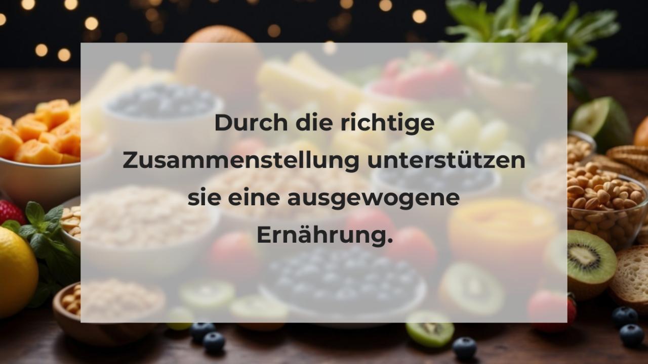 Durch die richtige Zusammenstellung unterstützen sie eine ausgewogene Ernährung.