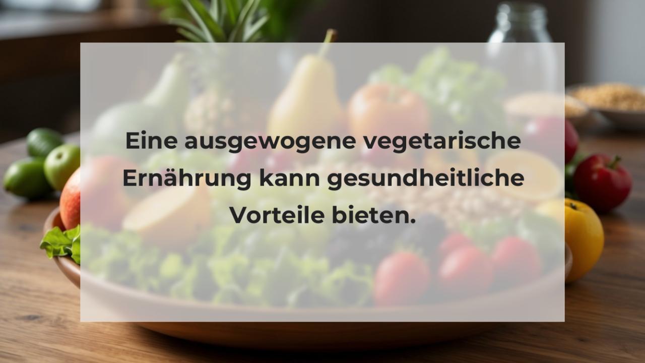 Eine ausgewogene vegetarische Ernährung kann gesundheitliche Vorteile bieten.