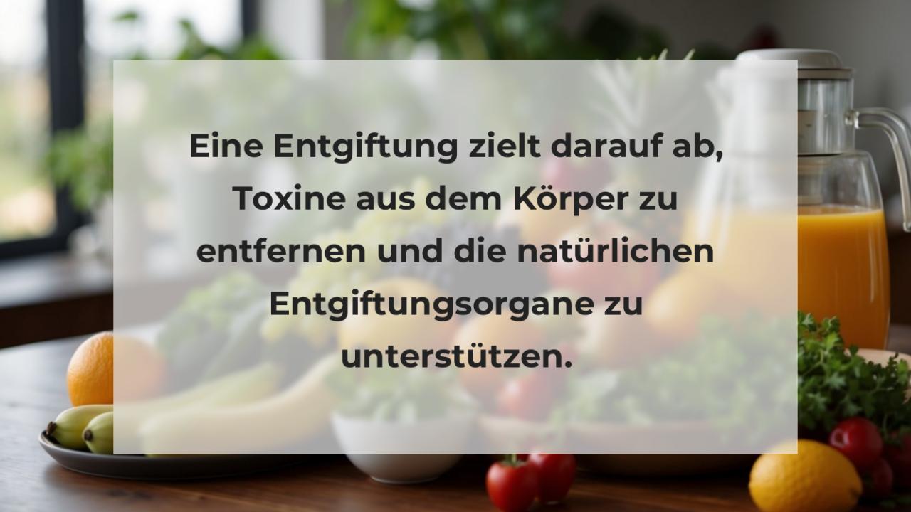 Eine Entgiftung zielt darauf ab, Toxine aus dem Körper zu entfernen und die natürlichen Entgiftungsorgane zu unterstützen.