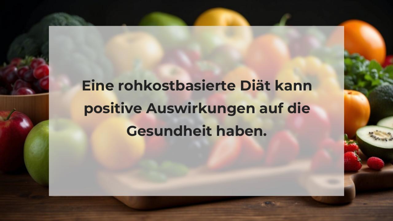 Eine rohkostbasierte Diät kann positive Auswirkungen auf die Gesundheit haben.