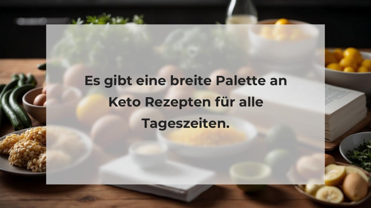 Es gibt eine breite Palette an Keto Rezepten für alle Tageszeiten.