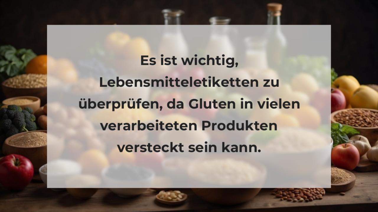 Es ist wichtig, Lebensmitteletiketten zu überprüfen, da Gluten in vielen verarbeiteten Produkten versteckt sein kann.