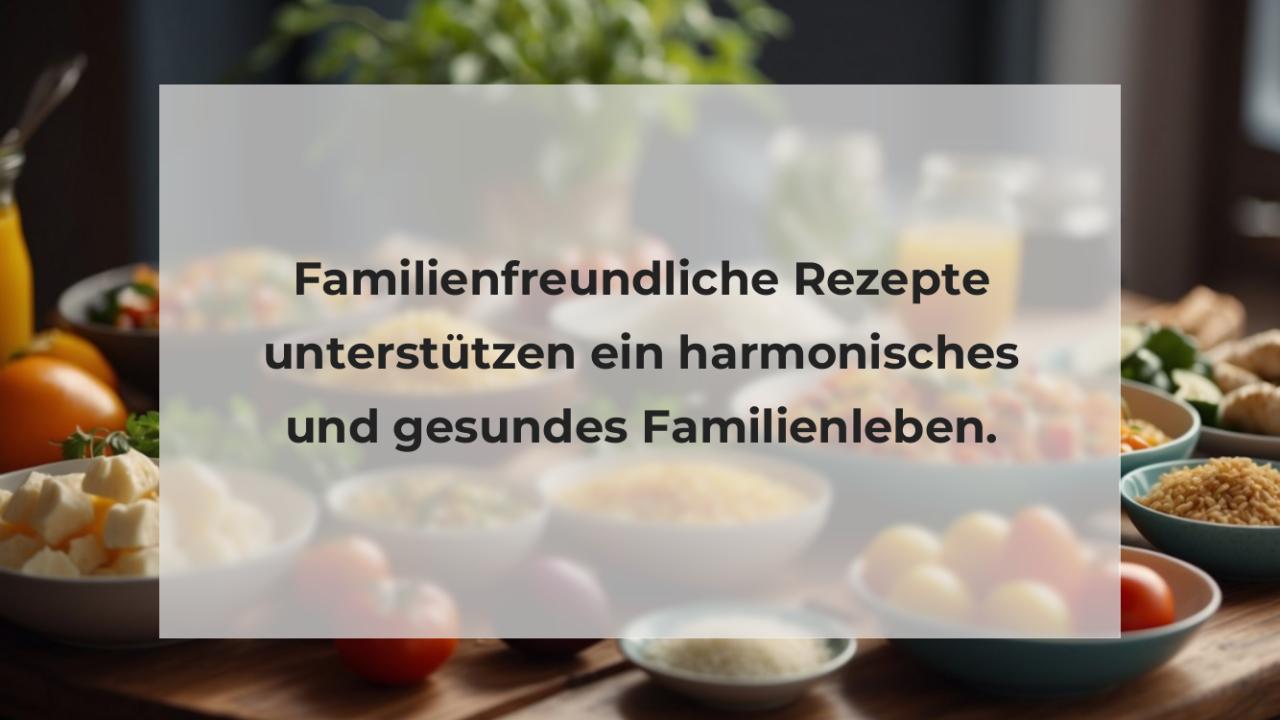 Familienfreundliche Rezepte unterstützen ein harmonisches und gesundes Familienleben.