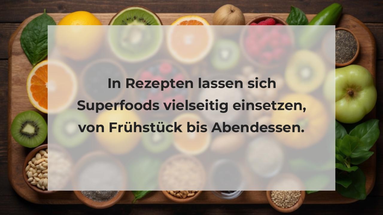 In Rezepten lassen sich Superfoods vielseitig einsetzen, von Frühstück bis Abendessen.