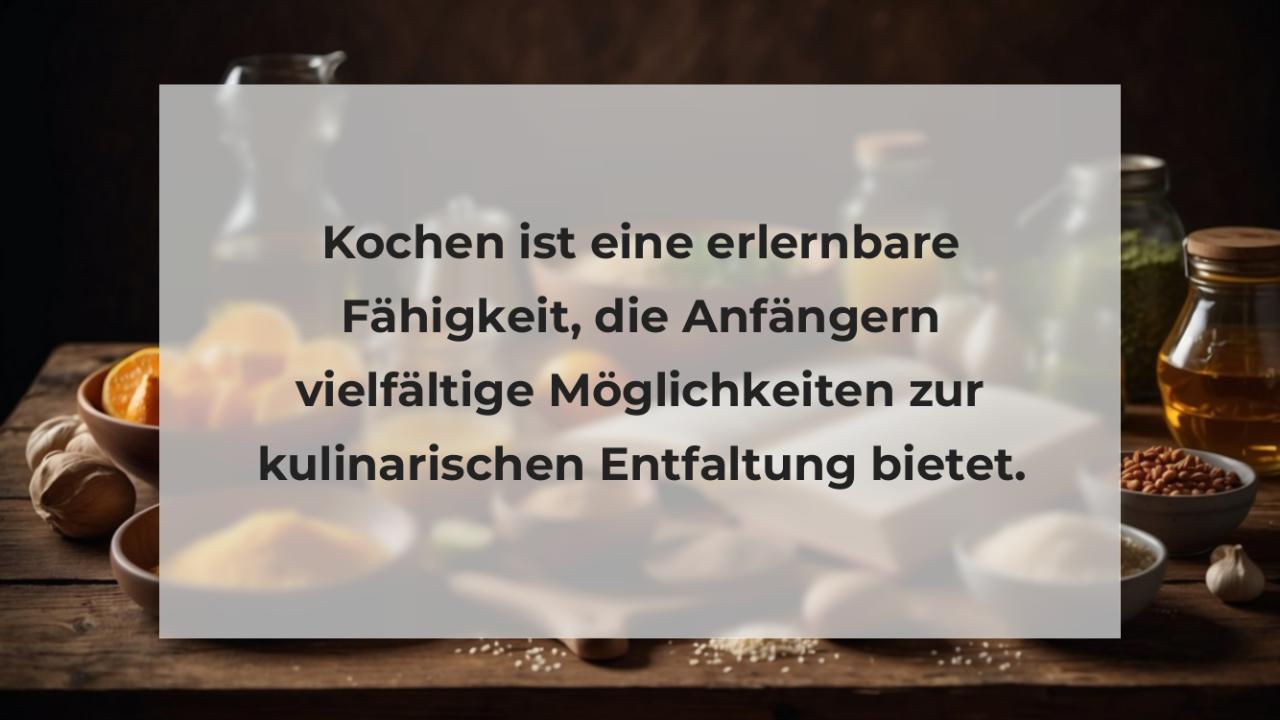 Kochen ist eine erlernbare Fähigkeit, die Anfängern vielfältige Möglichkeiten zur kulinarischen Entfaltung bietet.