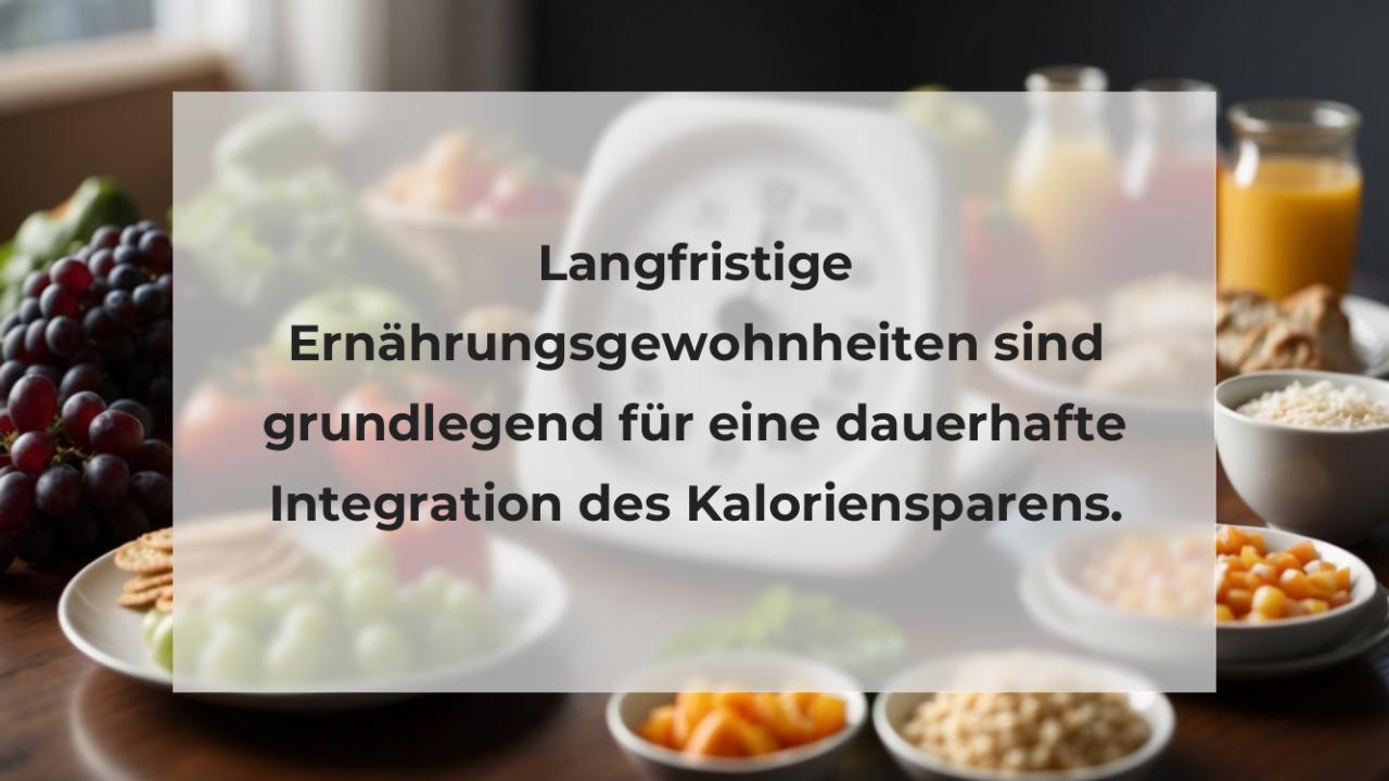 Langfristige Ernährungsgewohnheiten sind grundlegend für eine dauerhafte Integration des Kaloriensparens.