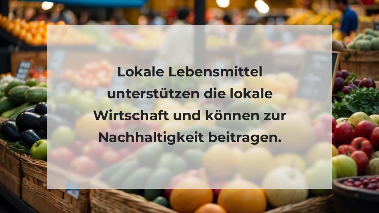 Lokale Lebensmittel unterstützen die lokale Wirtschaft und können zur Nachhaltigkeit beitragen.