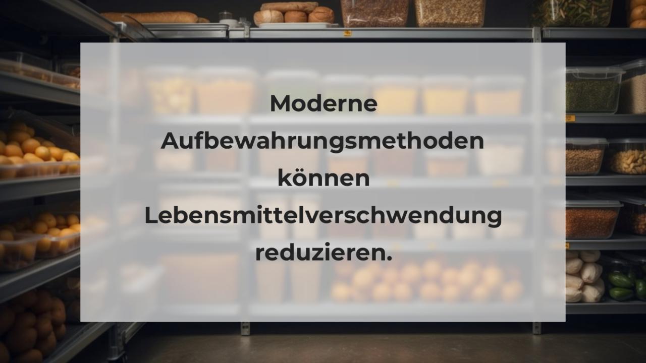 Moderne Aufbewahrungsmethoden können Lebensmittelverschwendung reduzieren.