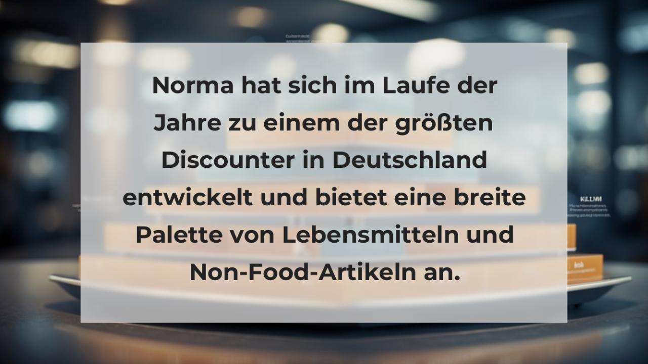 Norma hat sich im Laufe der Jahre zu einem der größten Discounter in Deutschland entwickelt und bietet eine breite Palette von Lebensmitteln und Non-Food-Artikeln an.