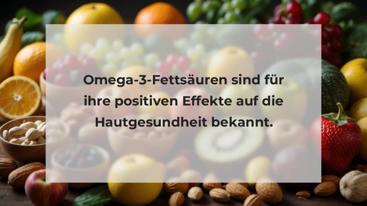 Omega-3-Fettsäuren sind für ihre positiven Effekte auf die Hautgesundheit bekannt.