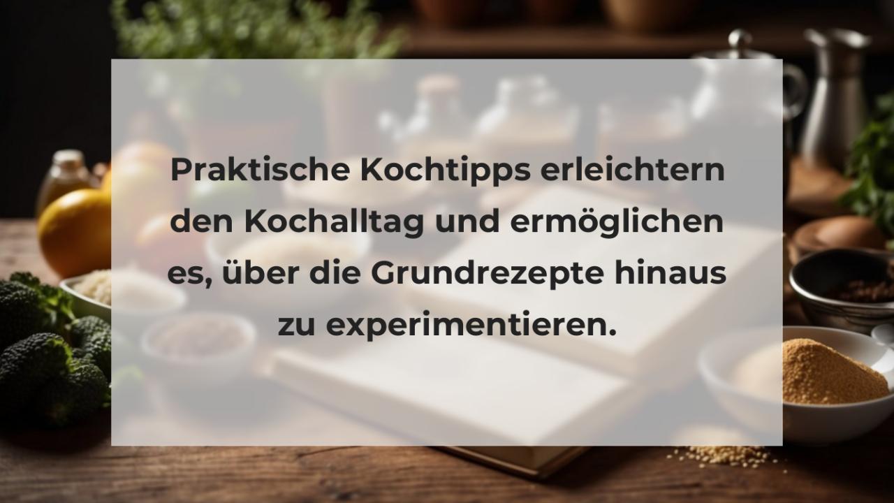 Praktische Kochtipps erleichtern den Kochalltag und ermöglichen es, über die Grundrezepte hinaus zu experimentieren.