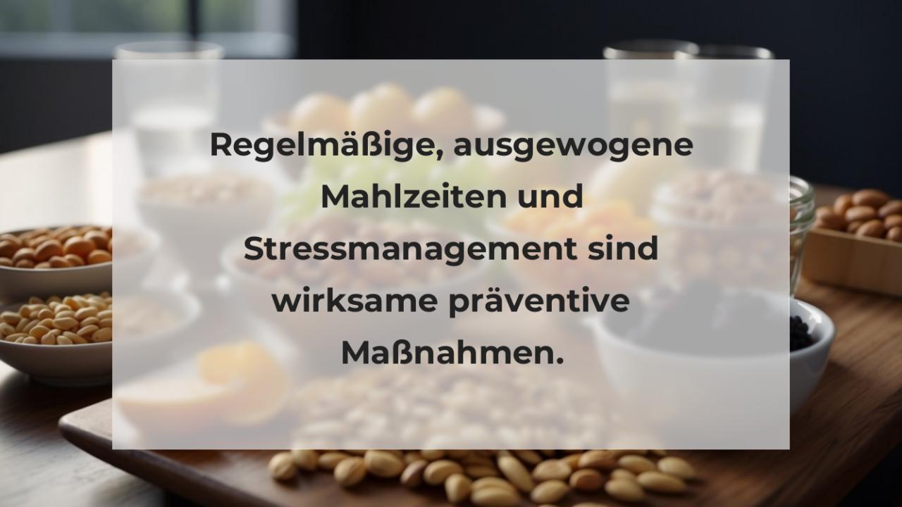 Regelmäßige, ausgewogene Mahlzeiten und Stressmanagement sind wirksame präventive Maßnahmen.