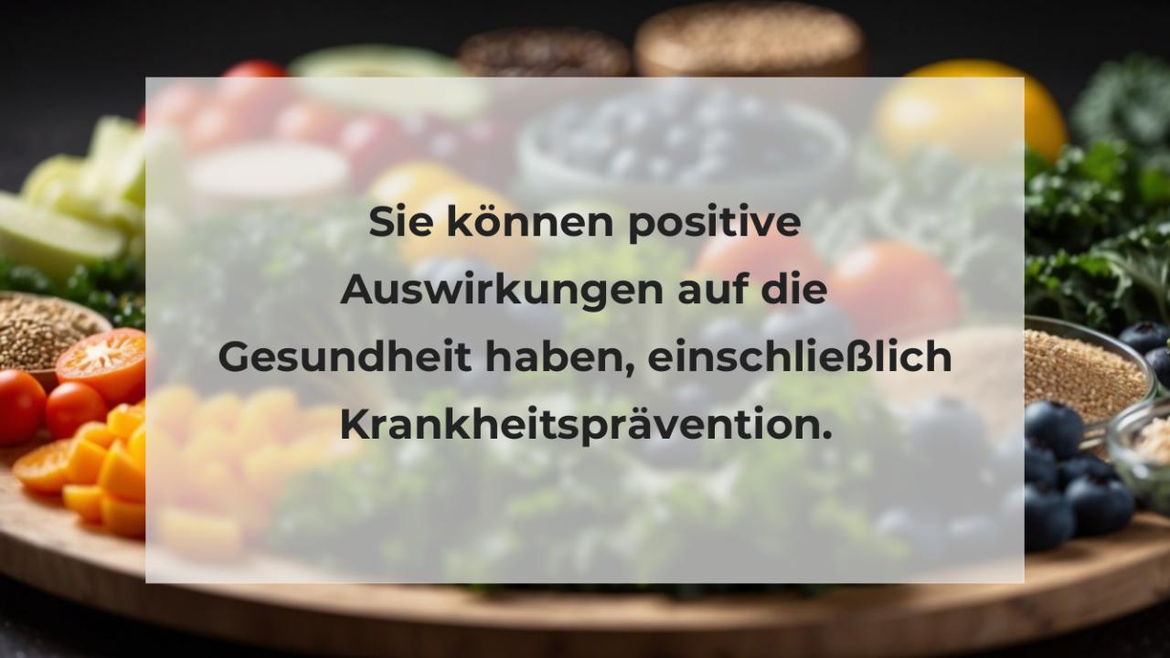 Sie können positive Auswirkungen auf die Gesundheit haben, einschließlich Krankheitsprävention.