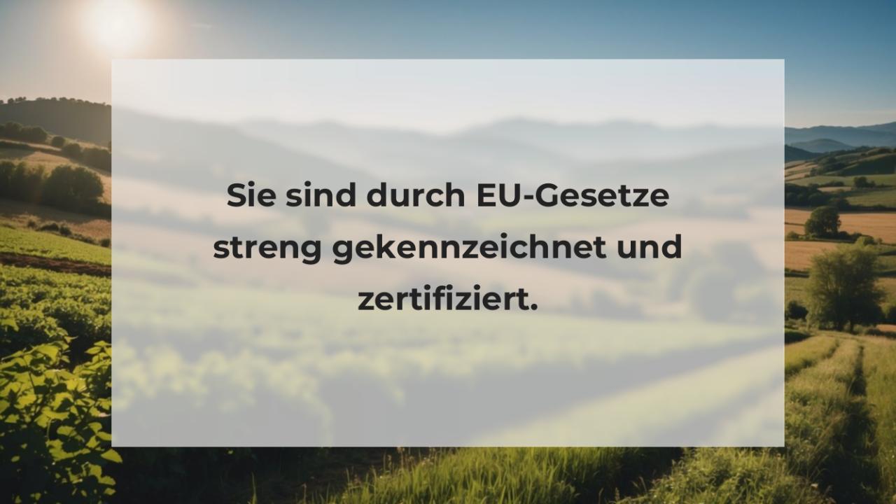 Sie sind durch EU-Gesetze streng gekennzeichnet und zertifiziert.