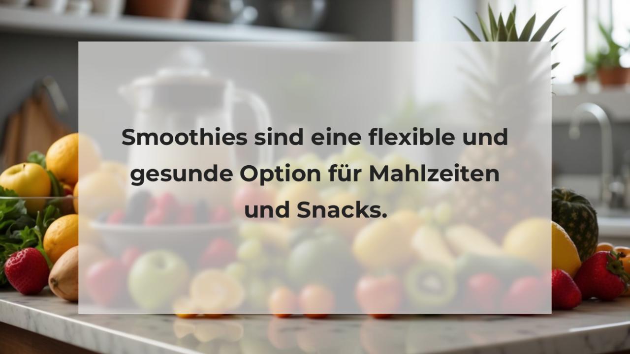 Smoothies sind eine flexible und gesunde Option für Mahlzeiten und Snacks.