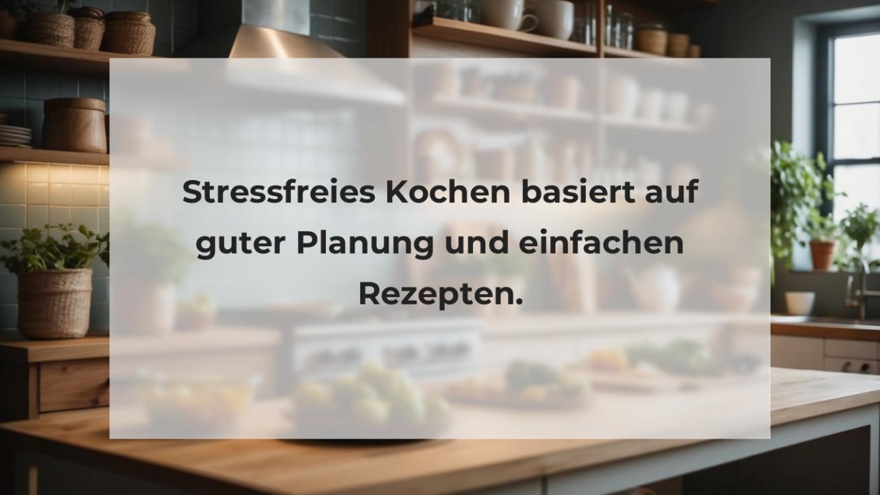 Stressfreies Kochen basiert auf guter Planung und einfachen Rezepten.