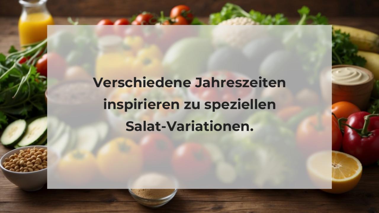 Verschiedene Jahreszeiten inspirieren zu speziellen Salat-Variationen.