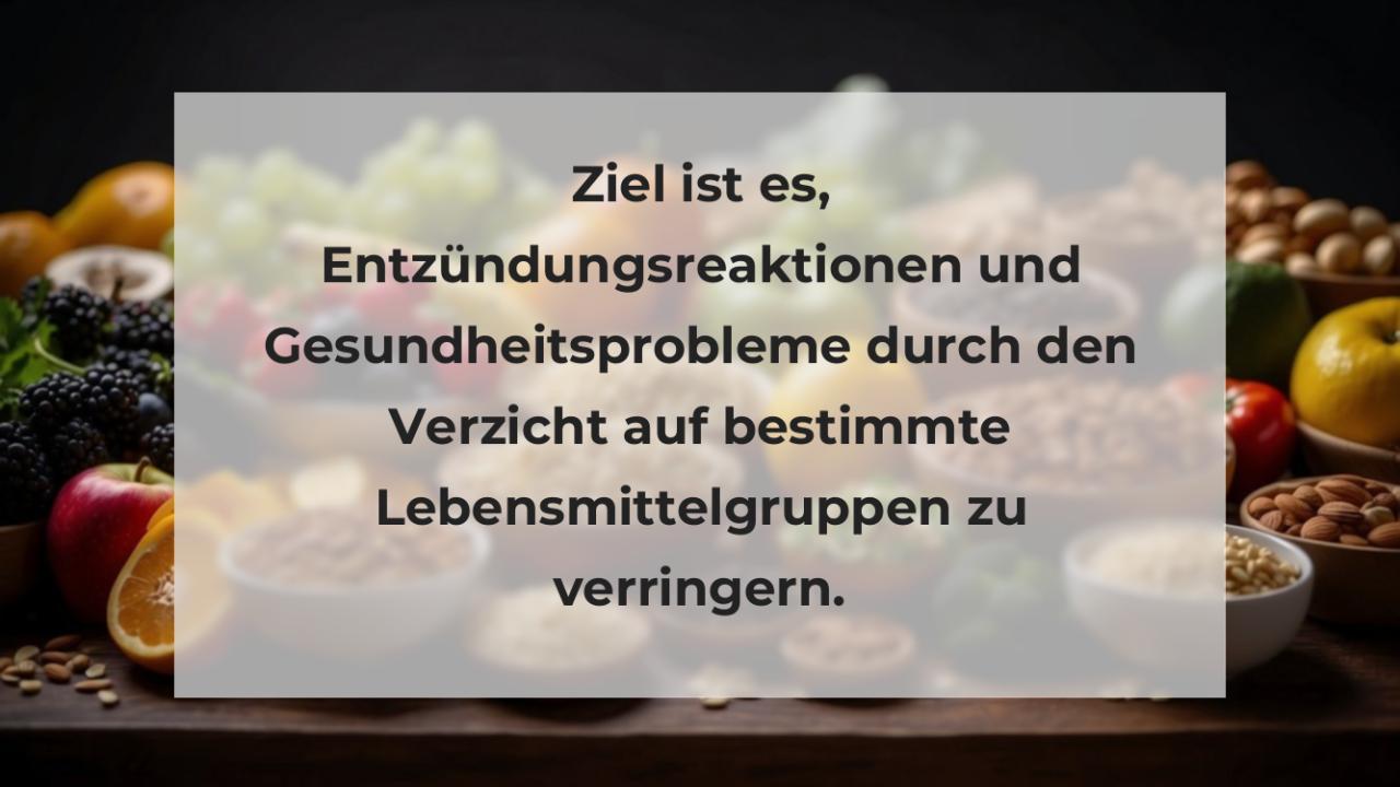 Ziel ist es, Entzündungsreaktionen und Gesundheitsprobleme durch den Verzicht auf bestimmte Lebensmittelgruppen zu verringern.