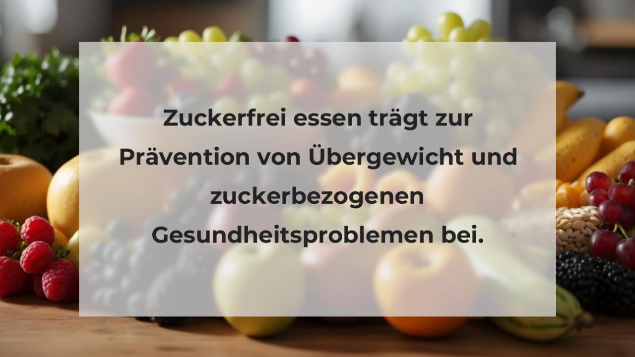 Zuckerfrei essen trägt zur Prävention von Übergewicht und zuckerbezogenen Gesundheitsproblemen bei.