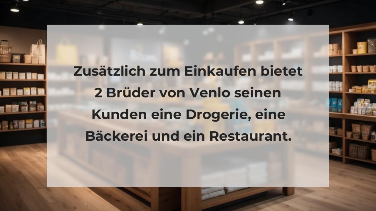 Zusätzlich zum Einkaufen bietet 2 Brüder von Venlo seinen Kunden eine Drogerie, eine Bäckerei und ein Restaurant.